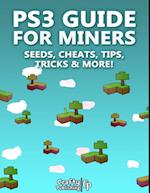 PS3 Guide for Miners - Seeds, Cheats, Tips, Tricks & More!: (An Unofficial Minecraft Book)