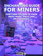 Enchanting Guide for Miners - Everything You Need to Know About Magic, Spells, And Enchantments: (An Unofficial Minecraft Book)