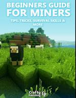 Beginners Guide for Miners - Tips, Tricks, Survival Skills & More: (An Unofficial Minecraft Book)