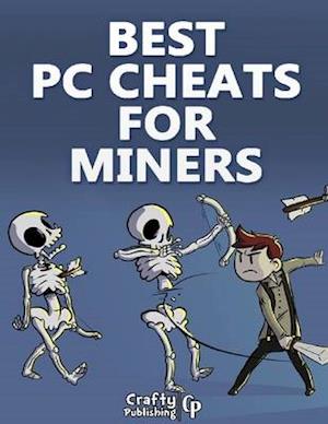 Best PC Cheats for Miners: (An Unofficial Minecraft Book)