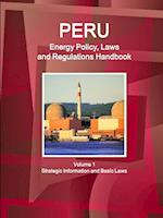 Peru Energy Policy, Laws and Regulations Handbook Volume 1 Strategic Information and Basic Laws