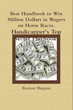 Best Handbook to Win Million Dollars in Wagers on Horse Races. Handicapper's Top Secret Playbook.