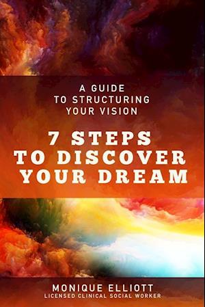 A Guide to Structuring Your Vision 7 Steps to Discover Your Dream!