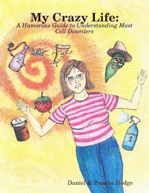 My Crazy Life: A Humorous Guide to Understanding Mast Cell Disorders