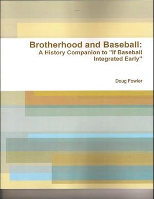 Brotherhood and Baseball: A History Companion to 'If Baseball Integrated Early'