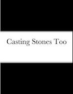 Casting Stones Too 