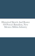 Historical Sketch And Roster Of Perea's Battalion, New Mexico Militia Infantry