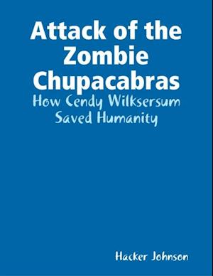 Attack of the Zombie Chupacabras: How Cendy Wilksersum Saved Humanity