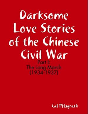 Darksome Love Stories of the Chinese Civil War - Part I: The Long March 1934-1937