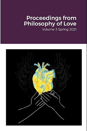 Proceedings from Philosophy of Love Volume 3 Spring 2021