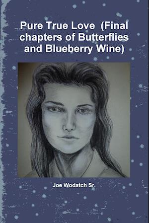 Pure True Love  (Final chapters of Butterflies and Blueberry Wine)