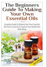 The Beginners Guide To Making Your Own Essential Oils