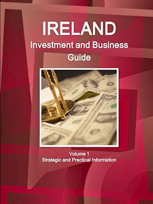 Ireland Investment and Business Guide Volume 1 Strategic and Practical Information