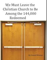 We Must Leave the Christian Church to Be Among the 144,000 Redeemed