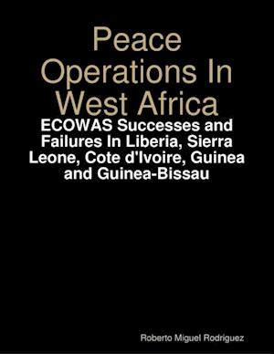 Peace Operations In West Africa -ECOWAS Successes and Failures In Liberia, Sierra Leone, Cote d'Ivoire, Guinea and Guinea-Bissau