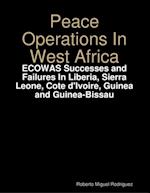 Peace Operations In West Africa -ECOWAS Successes and Failures In Liberia, Sierra Leone, Cote d'Ivoire, Guinea and Guinea-Bissau