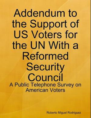 Addendum to the Support of US Voters for the UN With a Reformed Security Council - a Public Telephone Survey on American Voters