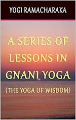 Series of Lessons In Gnani Yoga: The Yoga of Wisdom