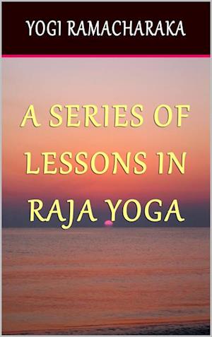 Series of Lessons in Raja Yoga