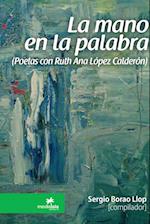 La Mano En La Palabra (Poetas Con Ruth Ana Lopez Calderon)