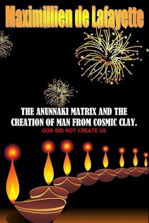 The Anunnaki Matrix And The creation Of Man From Cosmic Clay. GOD DID NOT CREATE US