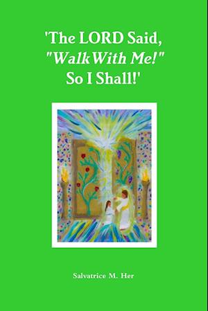 'The LORD Said, "Walk With Me!" So I Shall!'