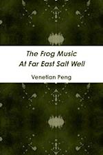 The Frog Music At Far East Salt Well