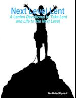 Next Level Lent:  A Lenten Devotional to Take Lent and Life to the Next Level