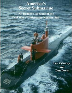 America's Secret Submarine: An Insider's Account of the Cold War's Undercover Nuclear Sub