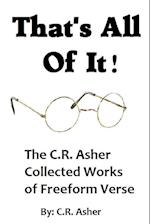 That's All Of It - The Collected Works of  C.R. Asher Freeform Verse