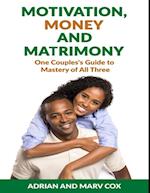 Motivation, Money and Matrimony - A Couple''s Guide to Mastery of All Three