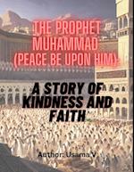 Prophet Muhammad (peace be upon him) A Story of Kindness and Faith