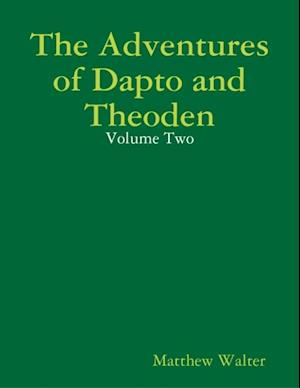 Adventures of Dapto and Theoden: Volume Two