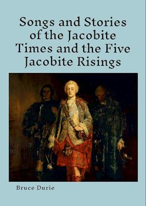 Songs and Stories of the Jacobite times and the five Jacobite Risings