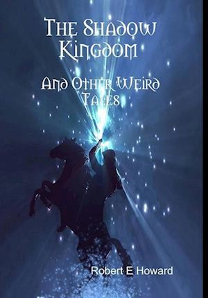 The Shadow Kingdom and Other Weird Tales