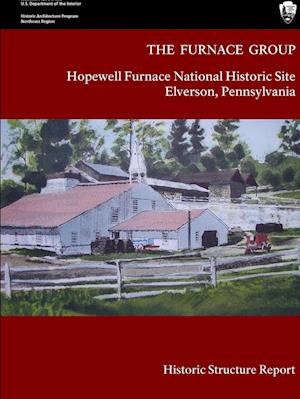 The Furnace Group - Hopewell Furnace National Historic Site Elverson, Pennsylvania (Historic Structure Report)