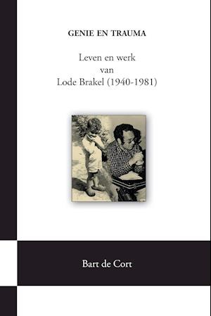 Genie En Trauma; Leven En Werk Van Lode Brakel (1940-1981)