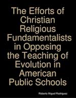 Efforts of Christian Religious Fundamentalists In Opposing the Teaching of Evolution In American Public Schools