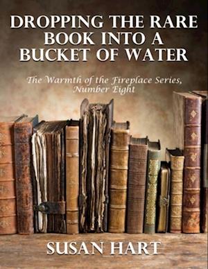 Dropping the Rare Book Into a Bucket of Water - the Warmth of the Fireplace Series, Number Eight