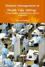 Disaster management at Health Care Settings  Comprehensive assessment and effective mitigation