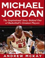 Michael Jordan:  The Inspirational Story Behind One of Basketball's Greatest Players