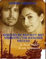 Rejected By Royalty But Marrying the Rancher Instead: A Mail Order Bride Romance