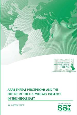 Arab Threat Perceptions and The Future of The U.S. Military Presence in The Middle East