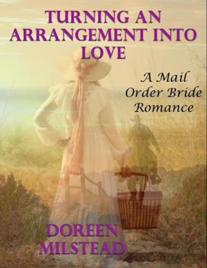 Turning an Arrangement Into Love: A Mail Order Bride Romance