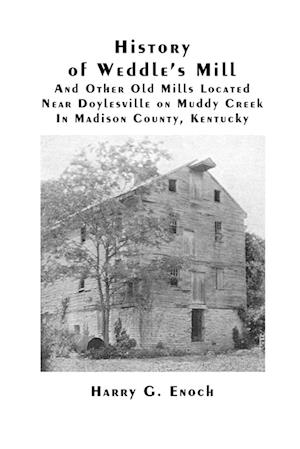 History of Weddle's Mill And Other Old Mills Located Near Doylesville on Muddy Creek In Madison County, Kentucky