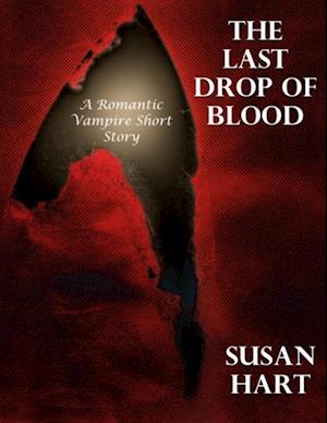 Last Drop of Blood: A Romantic Vampire Short Story