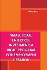 SMALL SCALE ENTERPRISE INVESTMENT; A RIGHT PROGRAM FOR EMPLOYMENT CREATION 