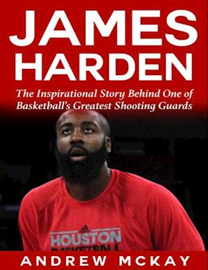 James Harden: The Inspirational Story Behind One of Basketball's Greatest Shooting Guards