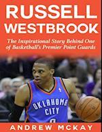 Russell Westbrook: The Inspirational Story Behind One of Basketball's Premier Point Guards