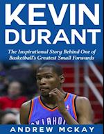 Kevin Durant: The Inspirational Story Behind One of Basketball's Greatest Small Forwards